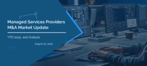 Managed Services Providers (MSP) and Managed Security Services Providers (MSSP) Mergers and Acquisitions Report